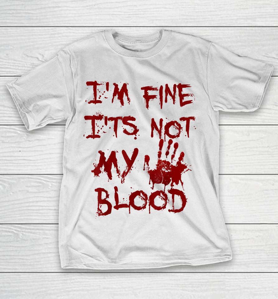 I'm Fine It's Not My Blood Scary Halloween T-Shirt