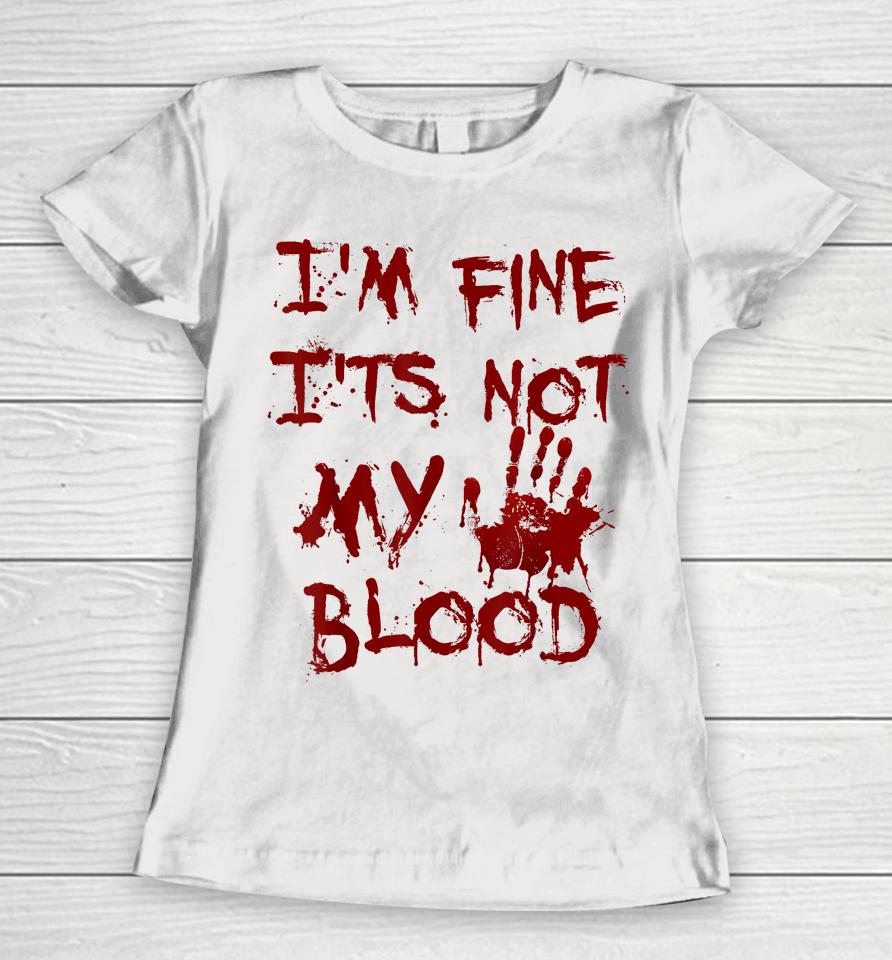 I'm Fine It's Not My Blood Scary Halloween Women T-Shirt