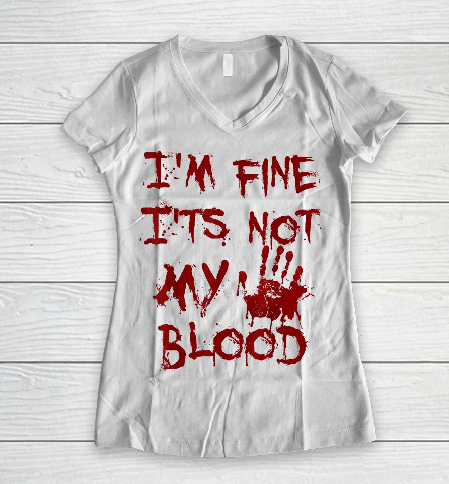 I'm Fine It's Not My Blood Scary Halloween Women V-Neck T-Shirt