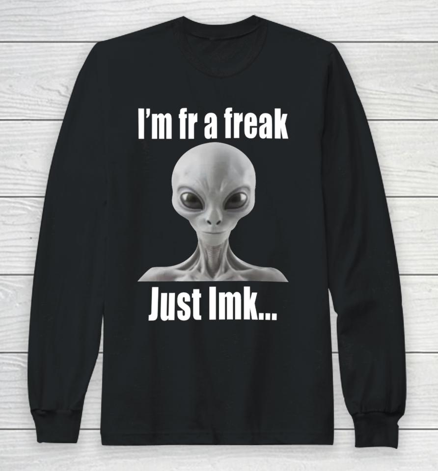 I'm Fr A Freak Just Lmk Long Sleeve T-Shirt