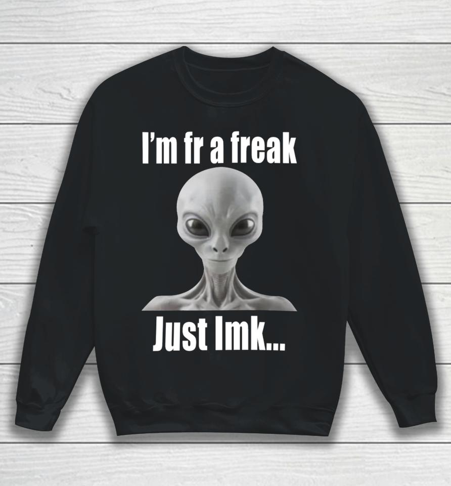 I'm Fr A Freak Just Lmk Sweatshirt