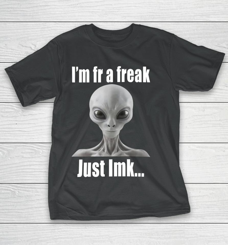 I'm Fr A Freak Just Lmk T-Shirt