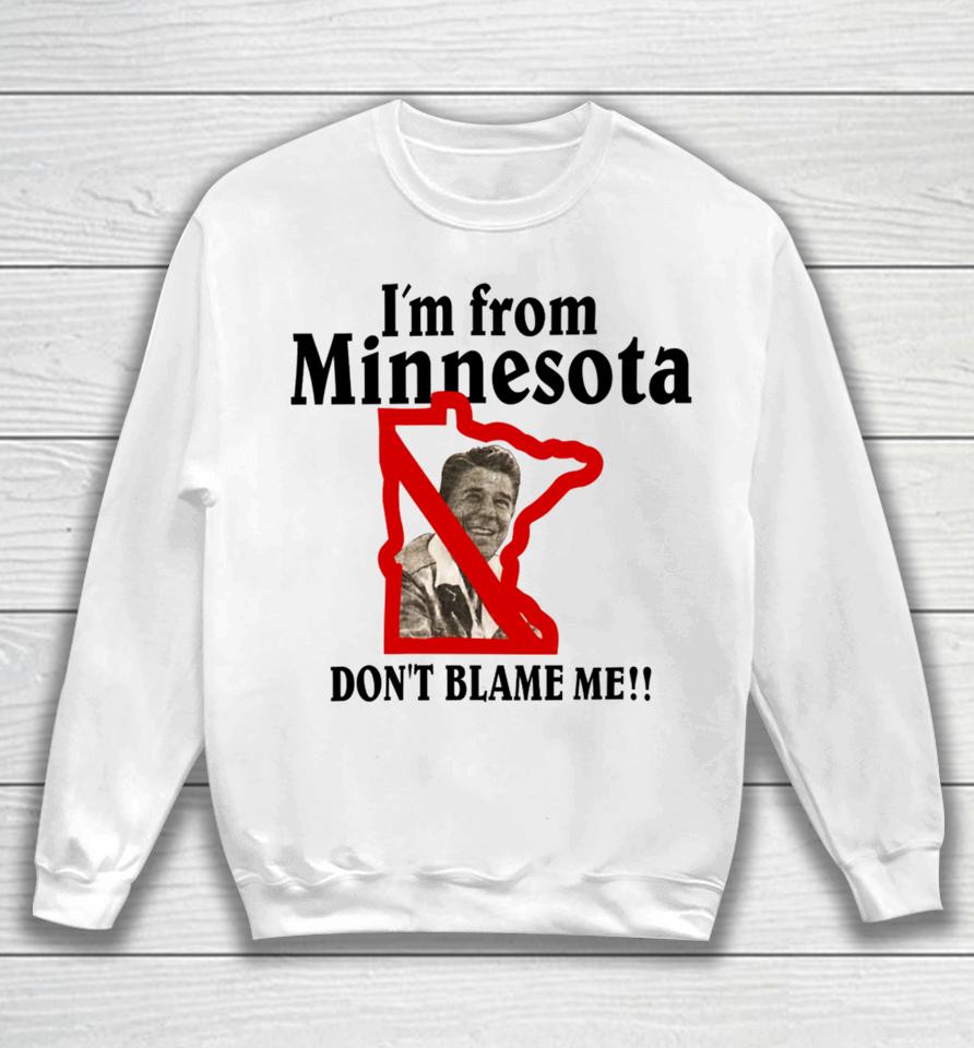 I'm From Minnesota Don't Blame Me Sweatshirt