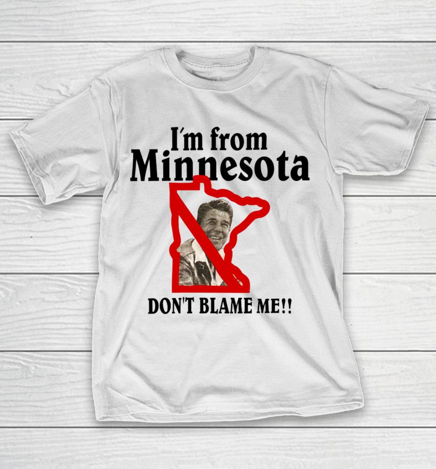 I'm From Minnesota Don't Blame Me T-Shirt
