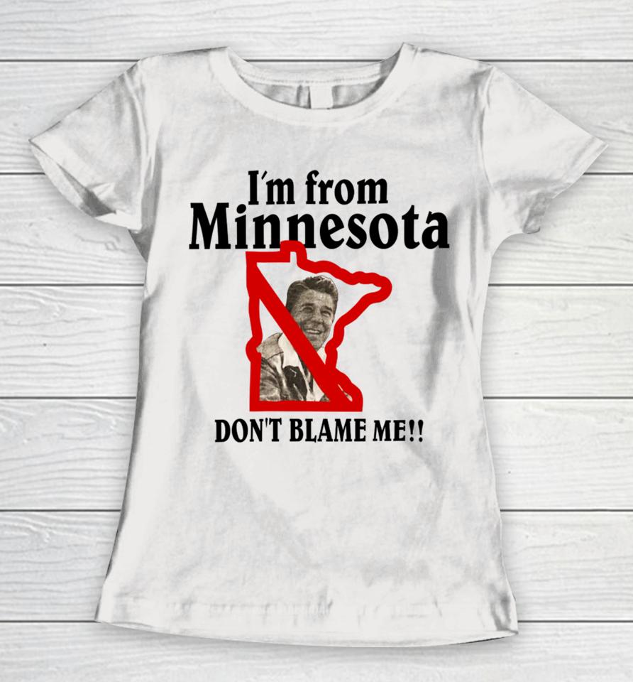 I'm From Minnesota Don't Blame Me Women T-Shirt