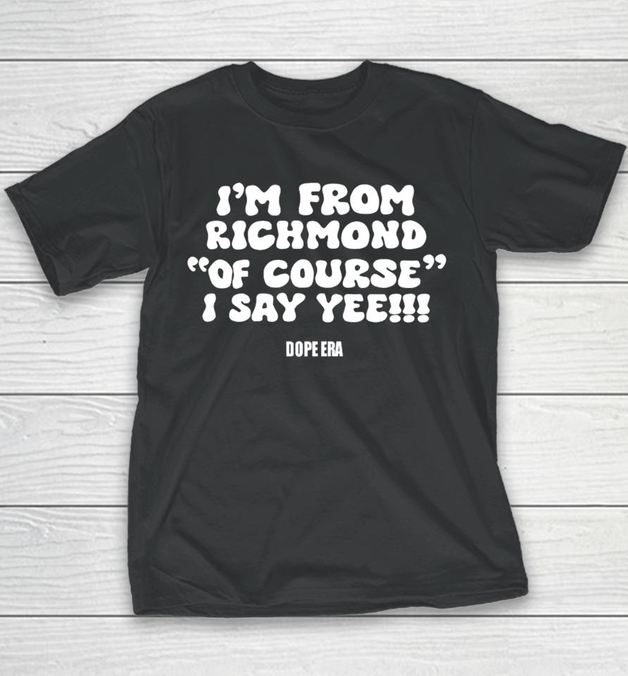 I'm From Richmond Of Course I Say Yee Dope Era Youth T-Shirt