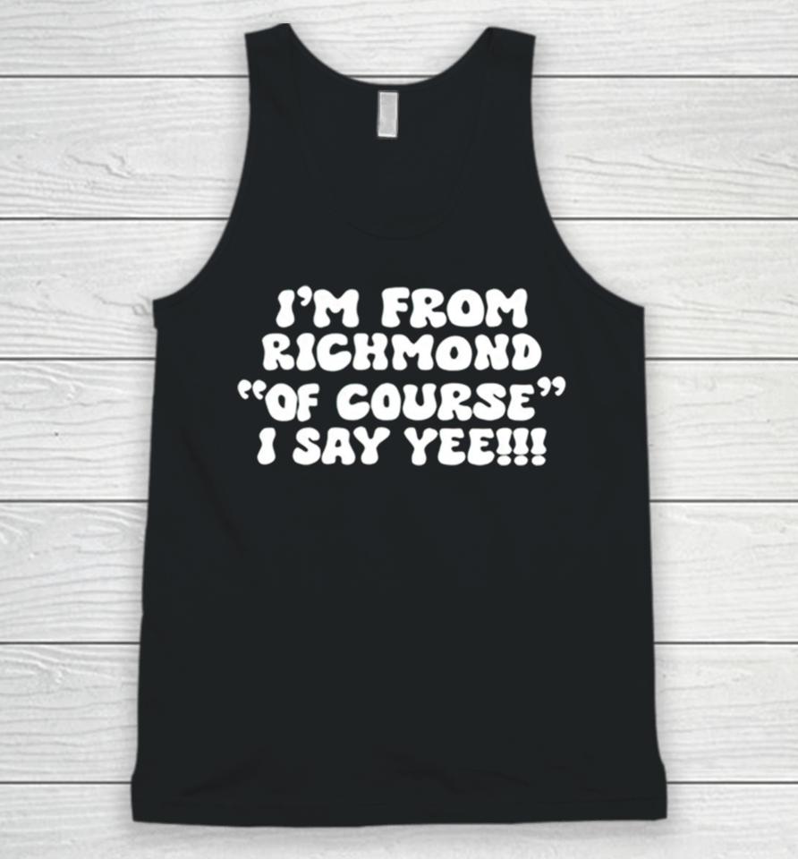 I’m From Richmond Of Course I Say Yee Unisex Tank Top