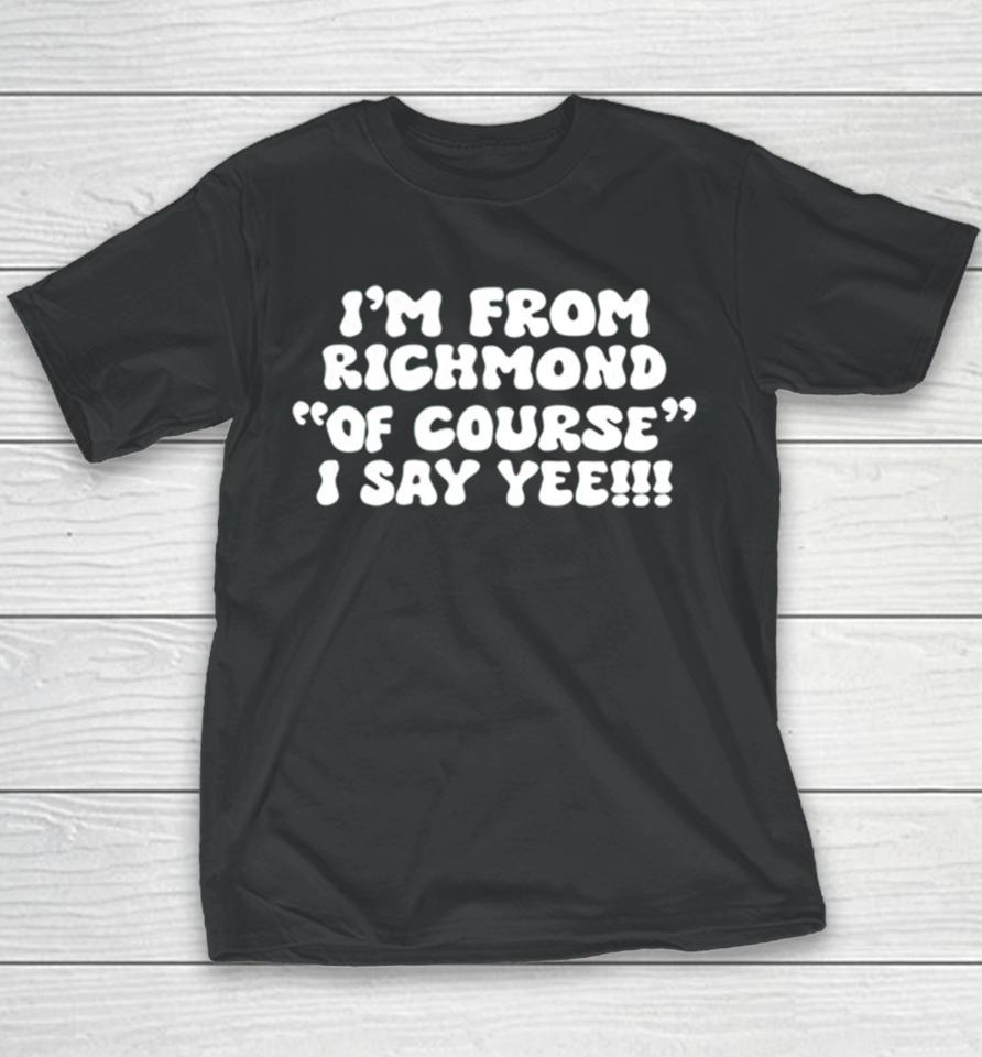 I’m From Richmond Of Course I Say Yee Youth T-Shirt