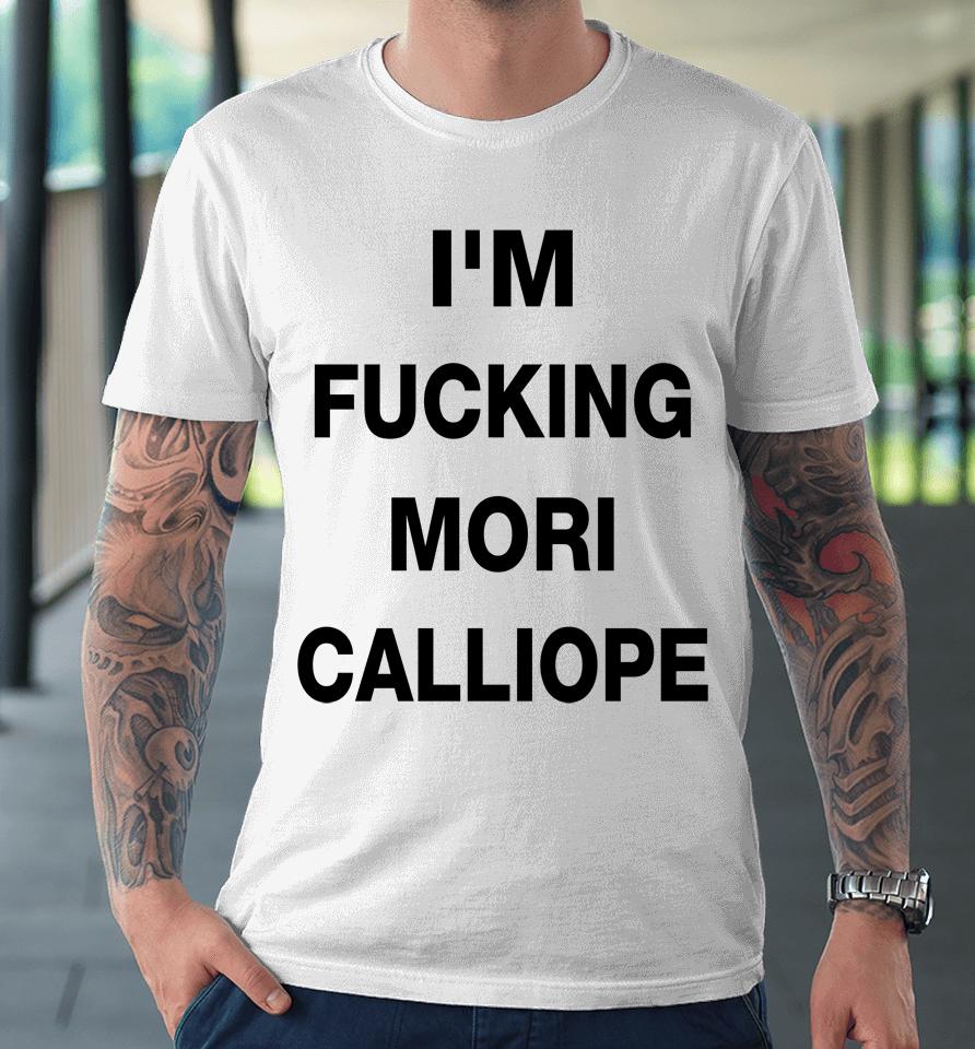 I'm Fucking Mori Calliope Premium T-Shirt