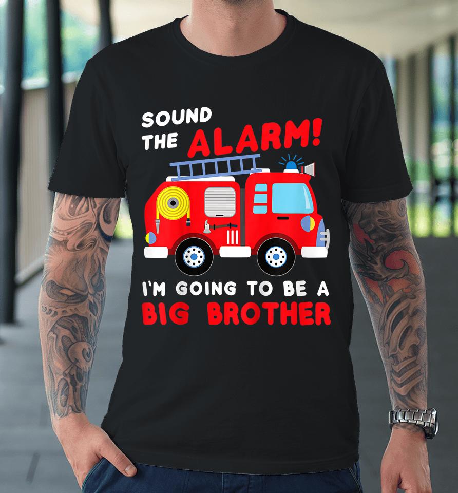 I'm Going To Be A Big Brother Shirt Firetruck Baby Reveal Premium T-Shirt