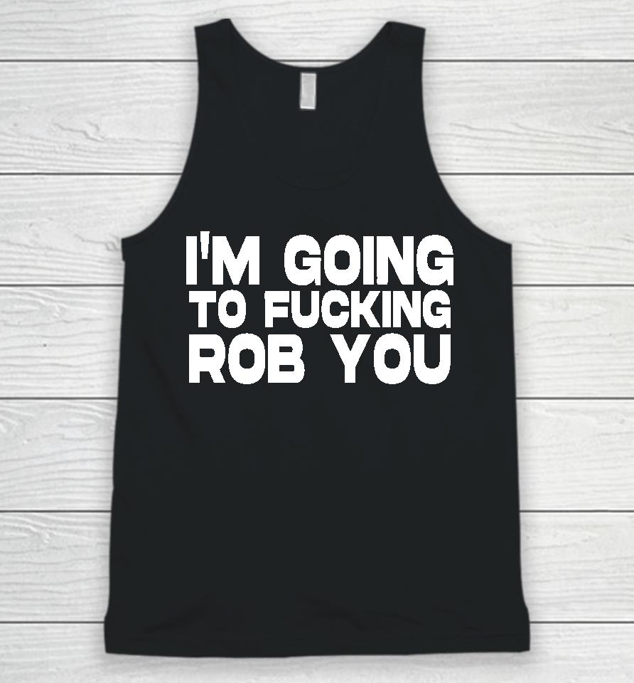 I'm Going To Fucking Rob You Unisex Tank Top