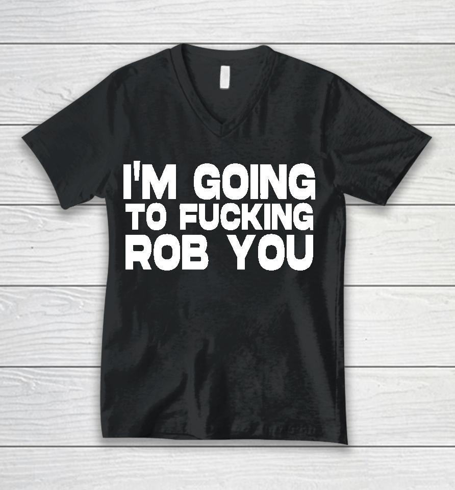 I'm Going To Fucking Rob You Unisex V-Neck T-Shirt