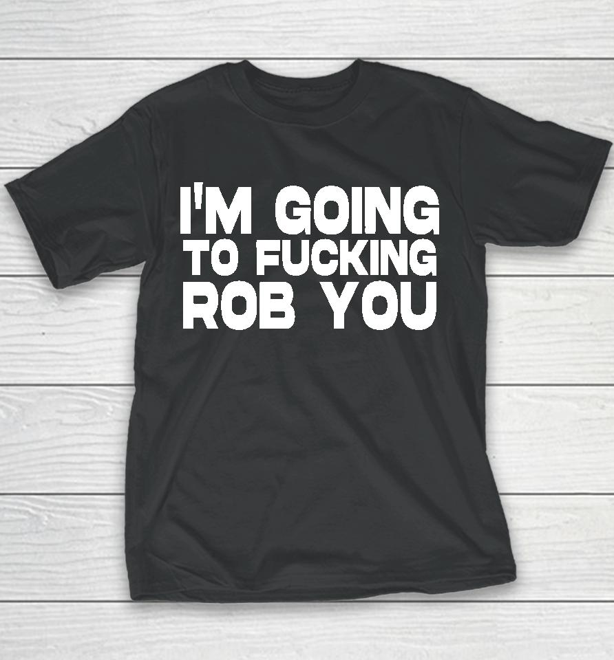 I'm Going To Fucking Rob You Youth T-Shirt