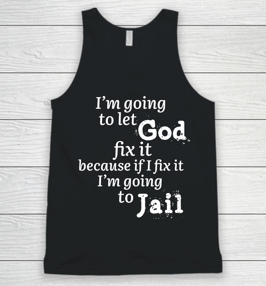 I'm Going To Let God Fix It Because If I Fix It I'm Going To Jail Unisex Tank Top