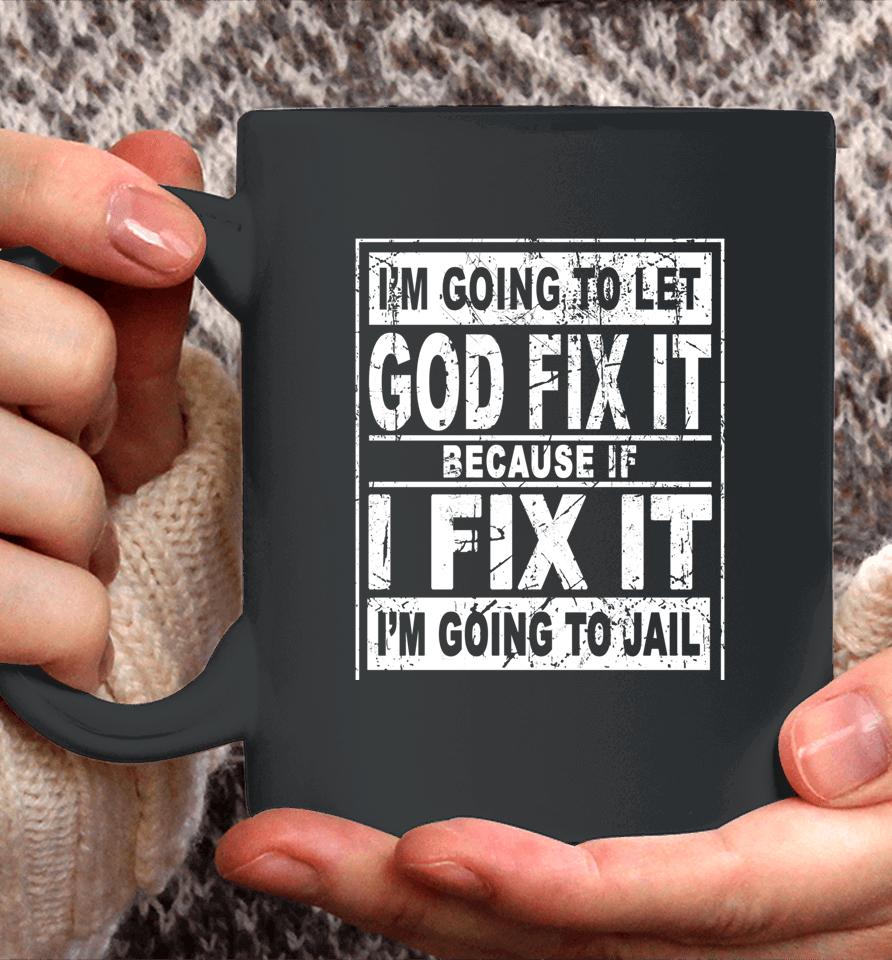 I'm Going To Let God Fix It Because If I Fix It I'm Going To Coffee Mug