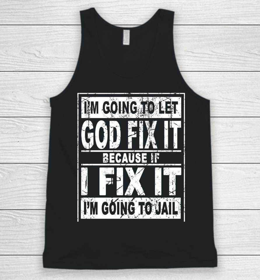I'm Going To Let God Fix It Because If I Fix It I'm Going To Unisex Tank Top