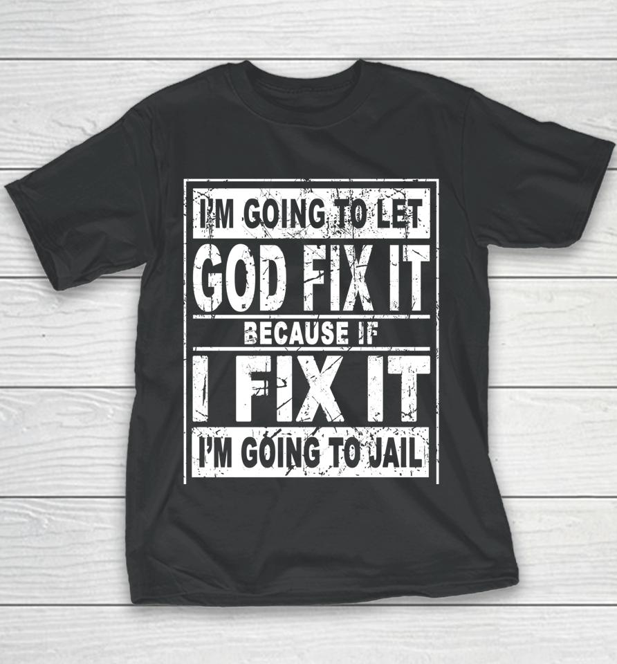 I'm Going To Let God Fix It Because If I Fix It I'm Going To Youth T-Shirt
