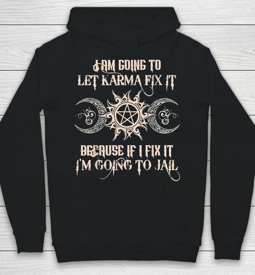 I'm Going To Let Karma Fix It Because If I Fix It Hoodie