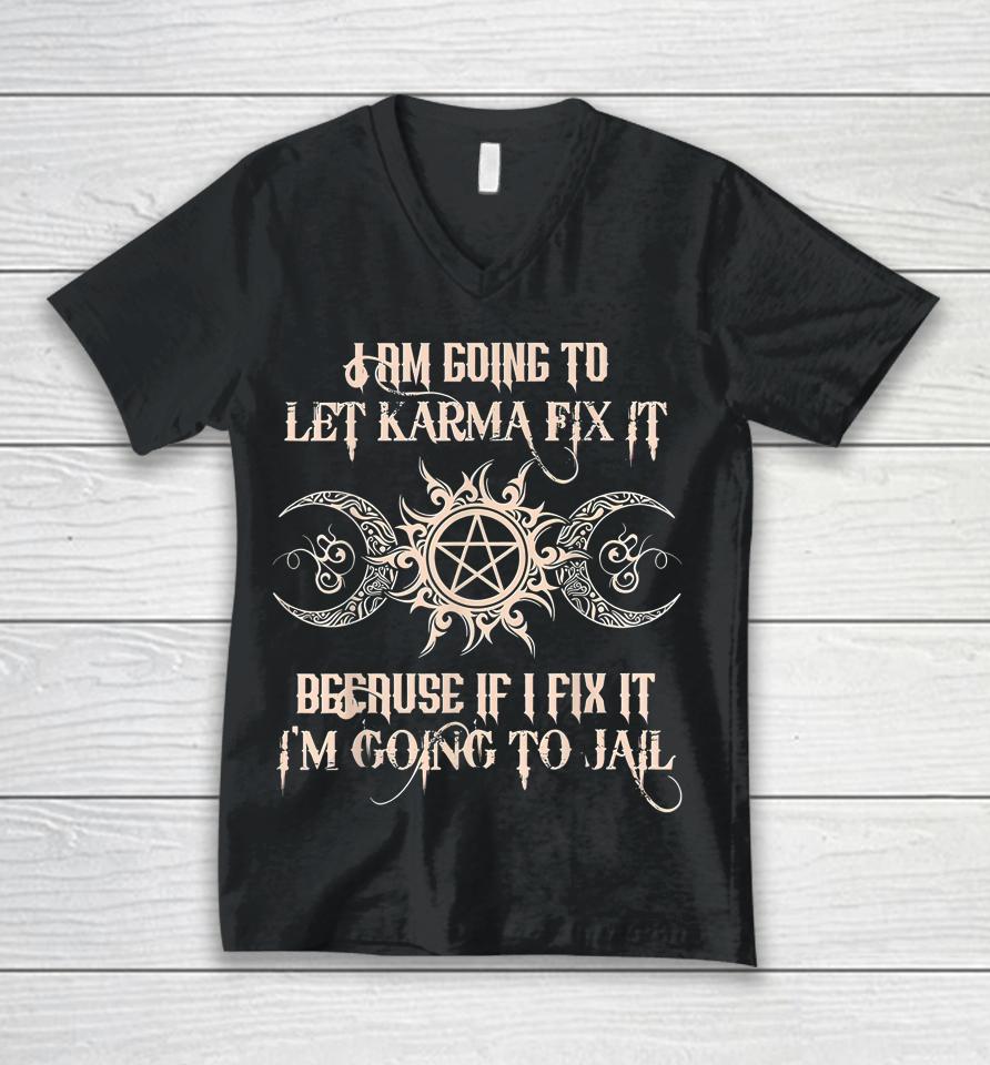 I'm Going To Let Karma Fix It Because If I Fix It Unisex V-Neck T-Shirt