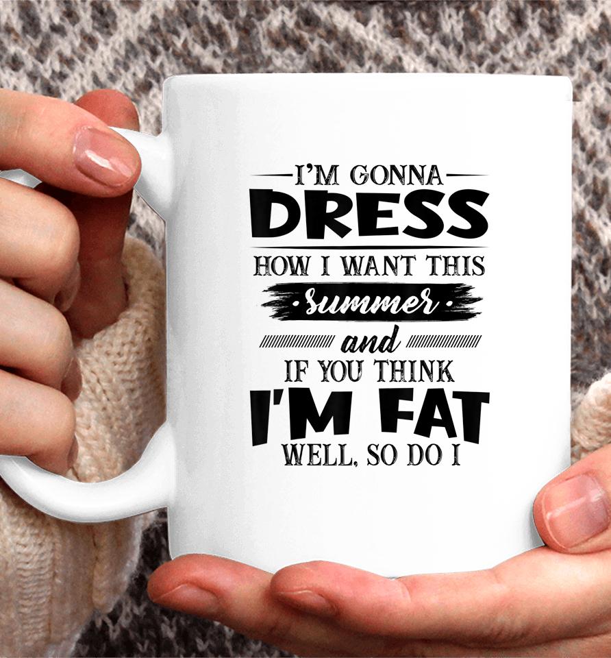 I'm Gonna Dress How I Want This Summer And If You Think I'm Coffee Mug