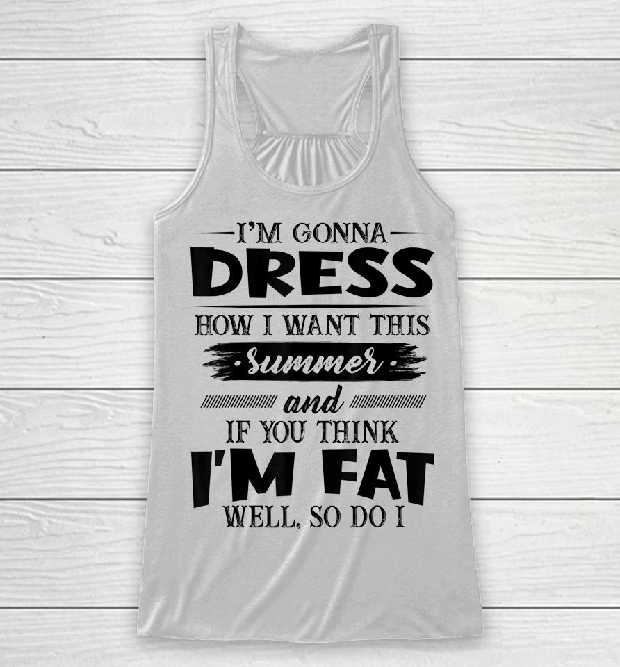 I'm Gonna Dress How I Want This Summer And If You Think I'm Racerback Tank