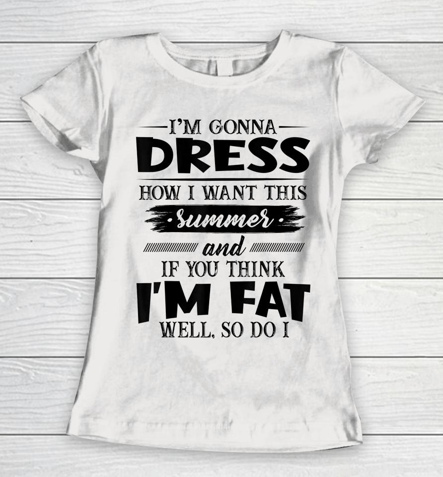 I'm Gonna Dress How I Want This Summer And If You Think I'm Women T-Shirt