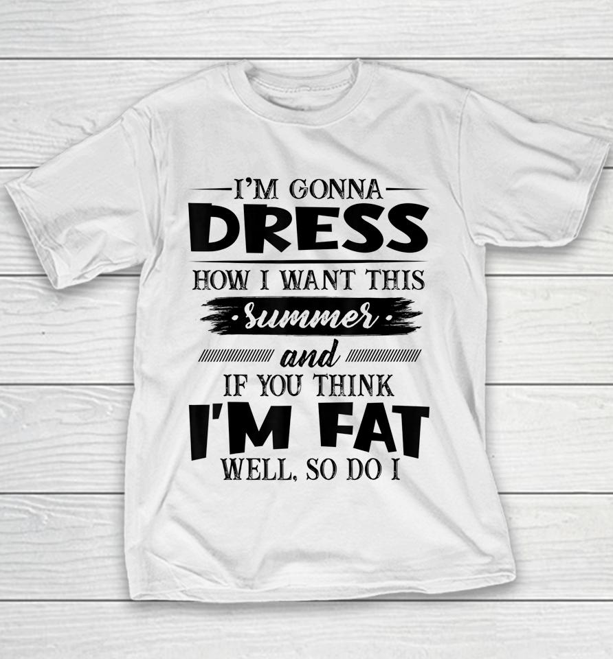 I'm Gonna Dress How I Want This Summer And If You Think I'm Youth T-Shirt