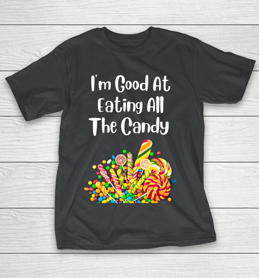 I'm Good At Eating All The Candy T-Shirt
