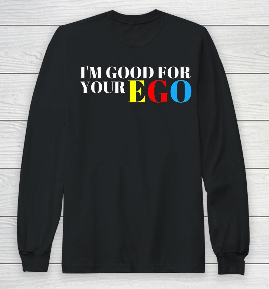I'm Good For Your Ego Long Sleeve T-Shirt