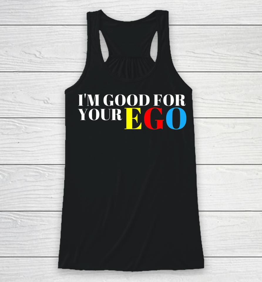 I'm Good For Your Ego Racerback Tank