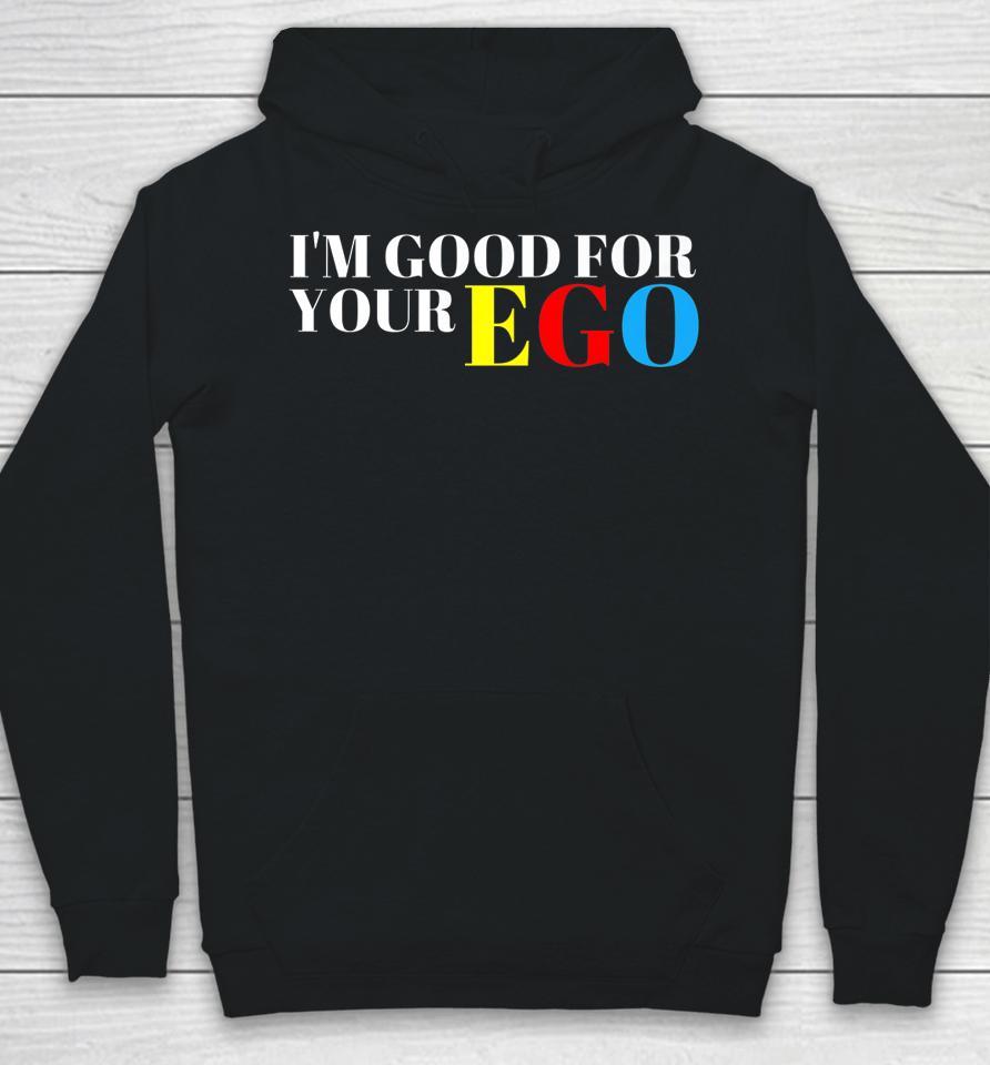 I'm Good For Your Ego Hoodie
