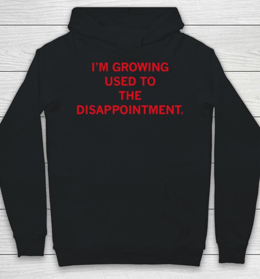 I’m Growing Used To The Disappointment 2024 Hoodie