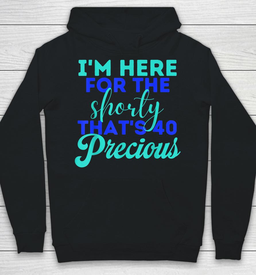 I'm Here For The Shorty That's 40 Precious Birthday Gifts Hoodie