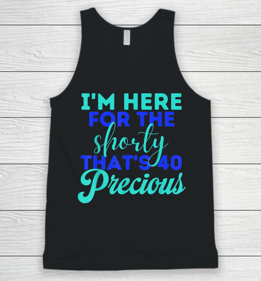 I'm Here For The Shorty That's 40 Precious Birthday Gifts Unisex Tank Top