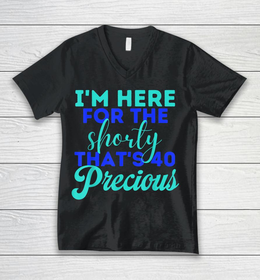 I'm Here For The Shorty That's 40 Precious Birthday Gifts Unisex V-Neck T-Shirt