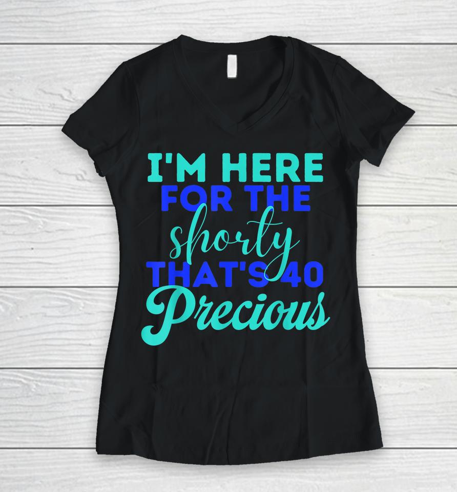 I'm Here For The Shorty That's 40 Precious Birthday Gifts Women V-Neck T-Shirt