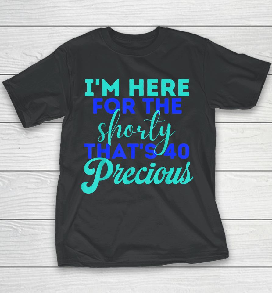 I'm Here For The Shorty That's 40 Precious Birthday Gifts Youth T-Shirt