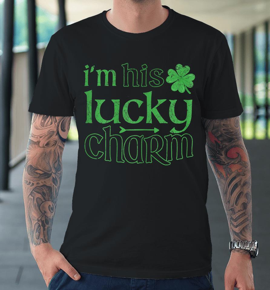 I'm His Lucky Charm St Patrick's Day Premium T-Shirt