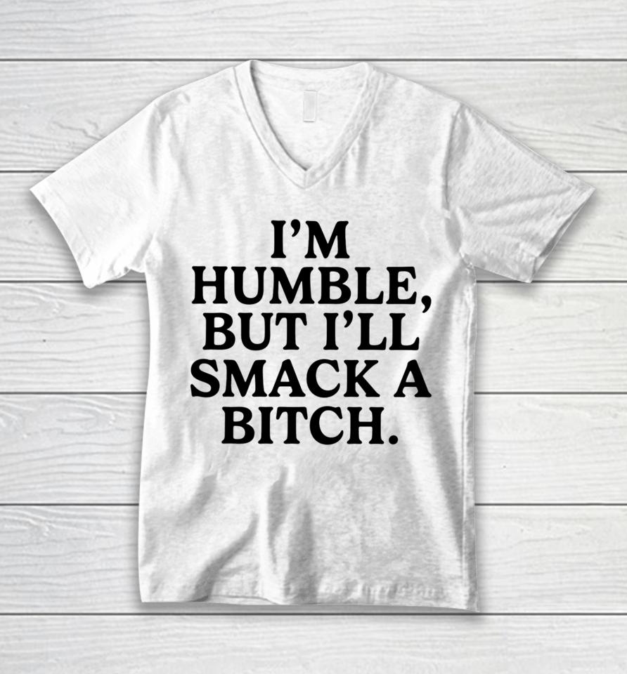 I'm Humble But I'll Smack A Bitch Unisex V-Neck T-Shirt