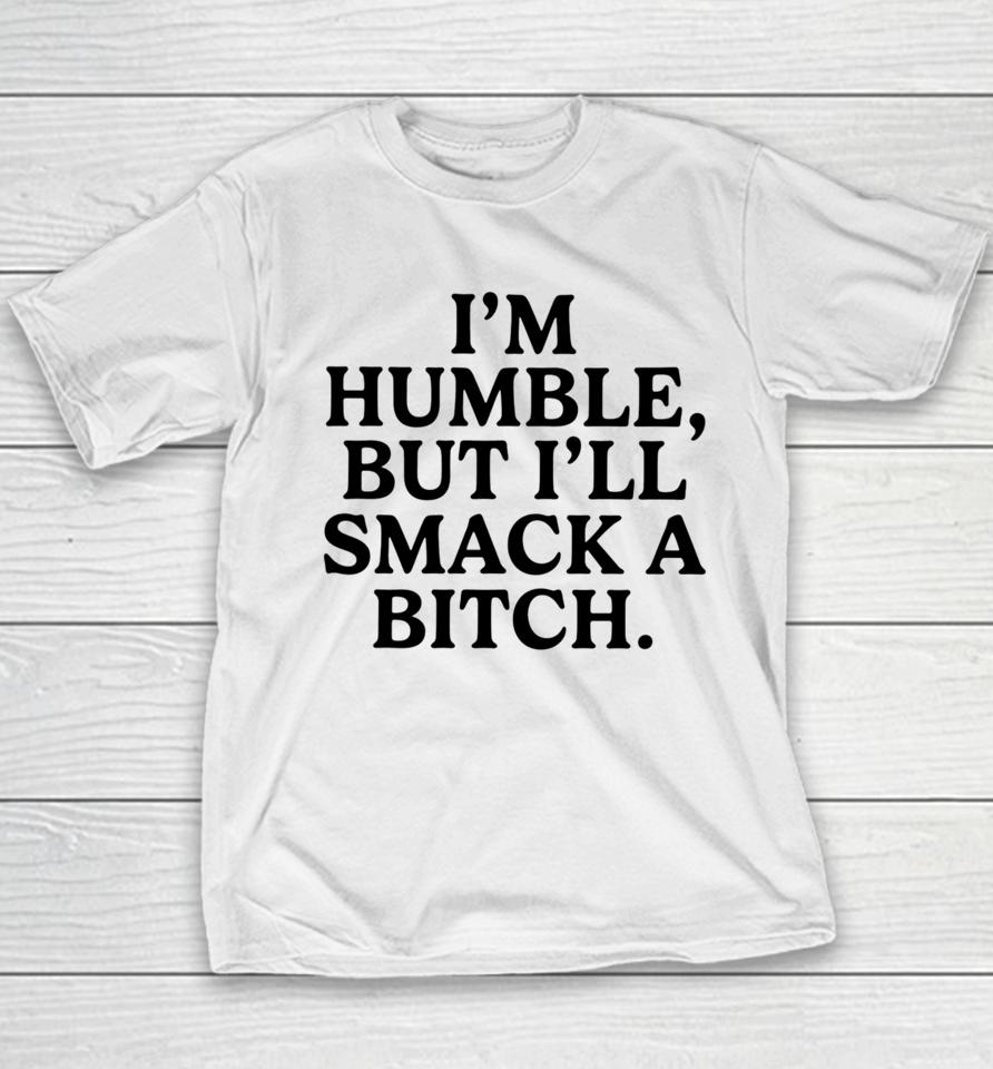 I'm Humble But I'll Smack A Bitch Youth T-Shirt
