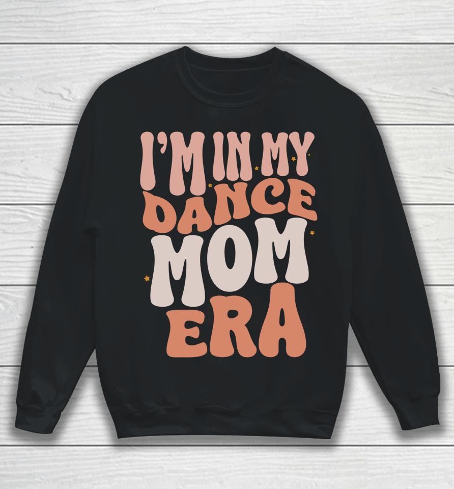 I'm In My Dance Mom Era Groovy Retro Dance Mom Sweatshirt