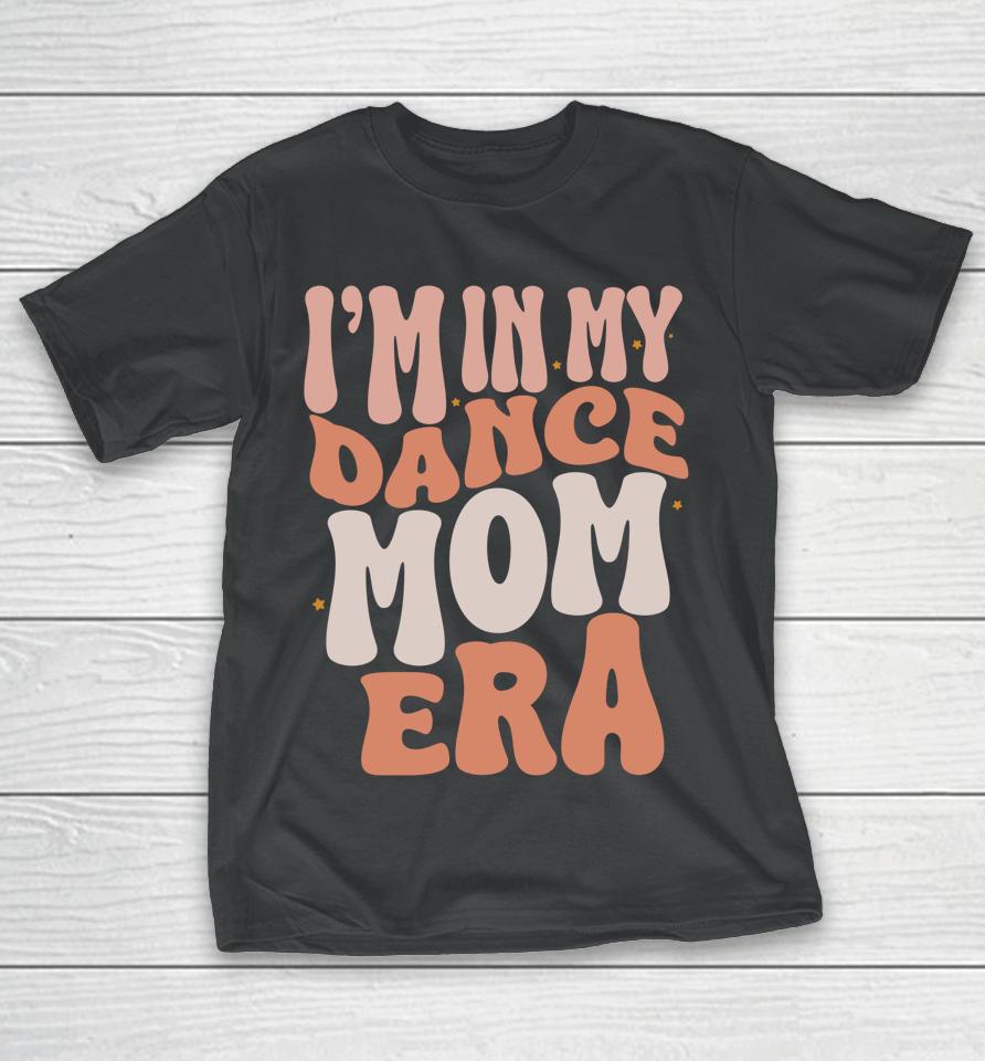 I'm In My Dance Mom Era Groovy Retro Dance Mom T-Shirt