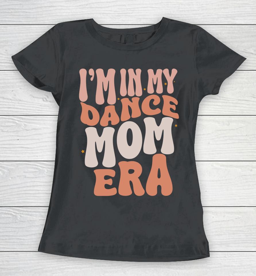 I'm In My Dance Mom Era Groovy Retro Dance Mom Women T-Shirt