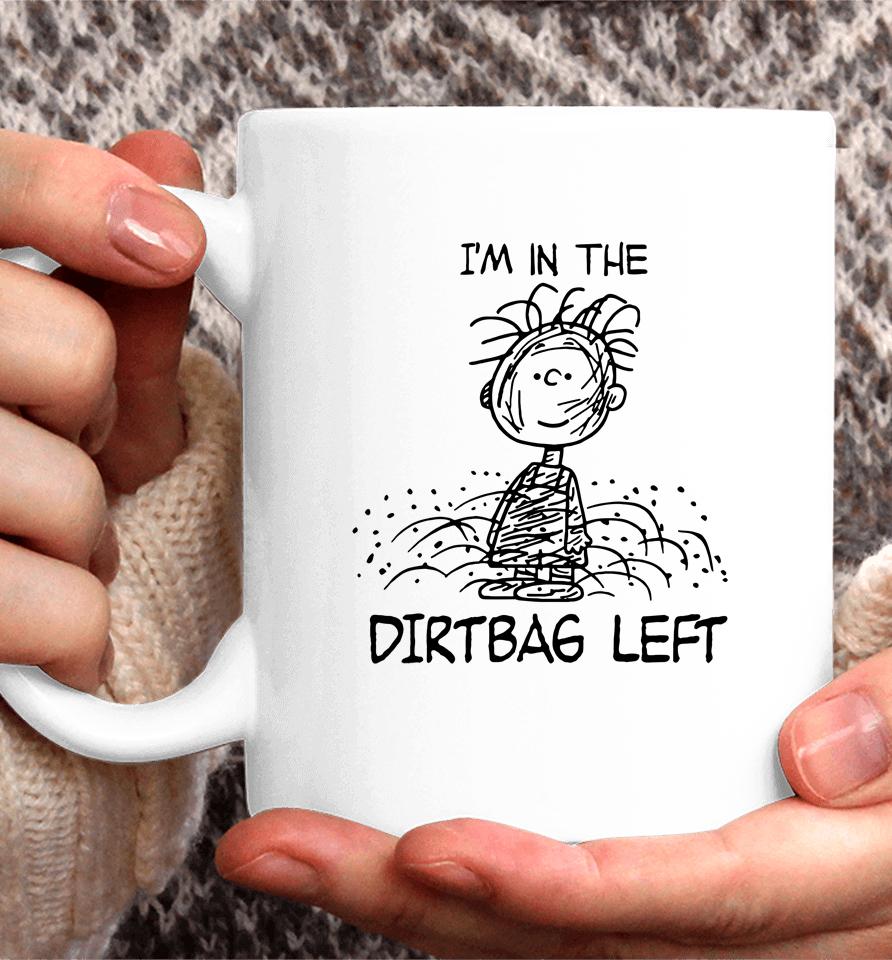 I'm In The Dirtbag Left Coffee Mug