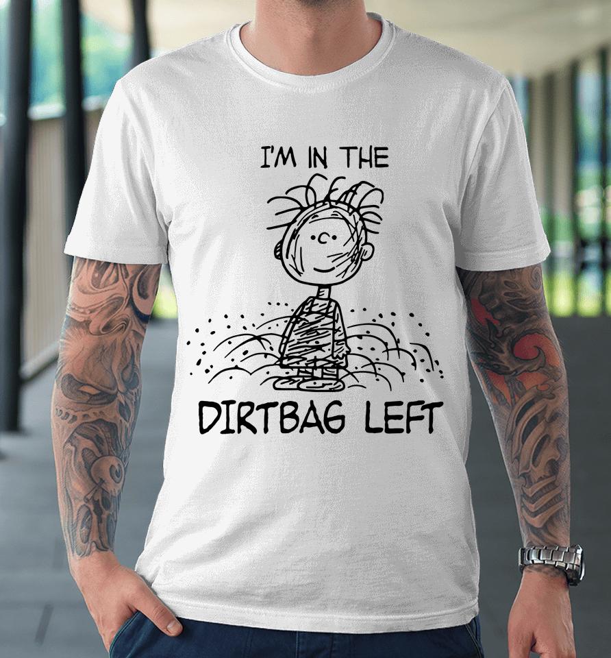 I'm In The Dirtbag Left Premium T-Shirt