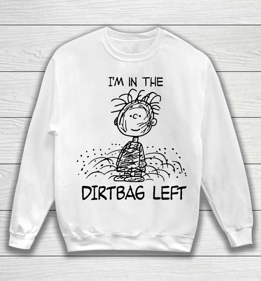 I'm In The Dirtbag Left Sweatshirt