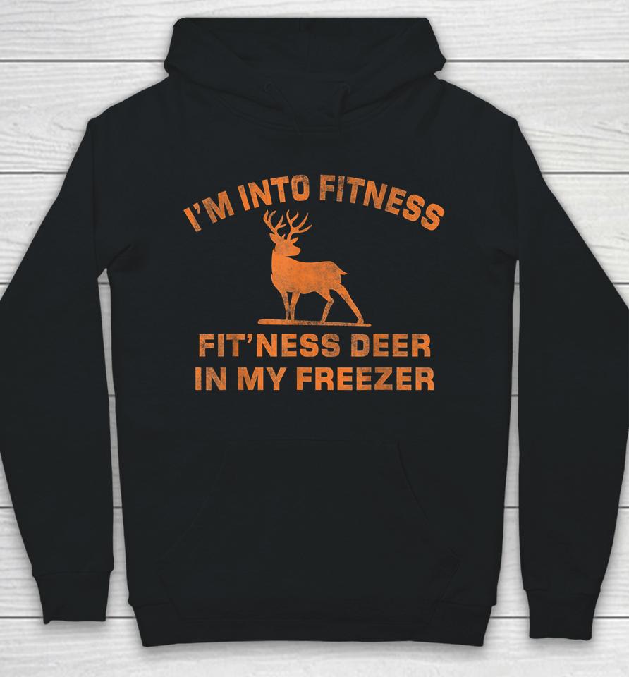I'm Into Fitness Fit'ness Deer In My Freezer Deer Hunting Hoodie