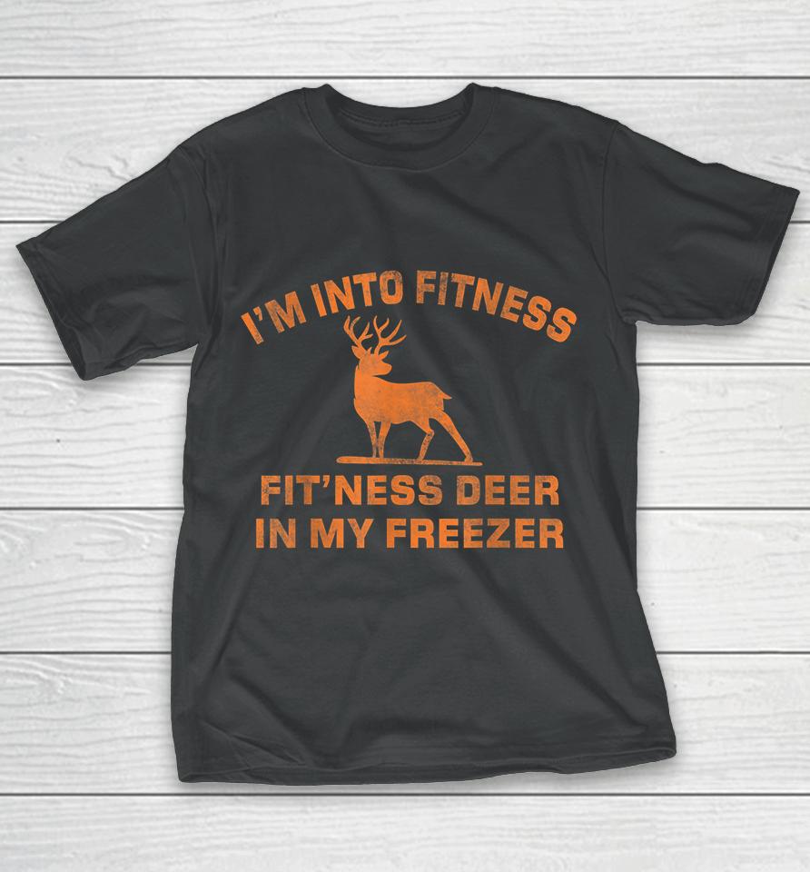 I'm Into Fitness Fit'ness Deer In My Freezer Deer Hunting T-Shirt