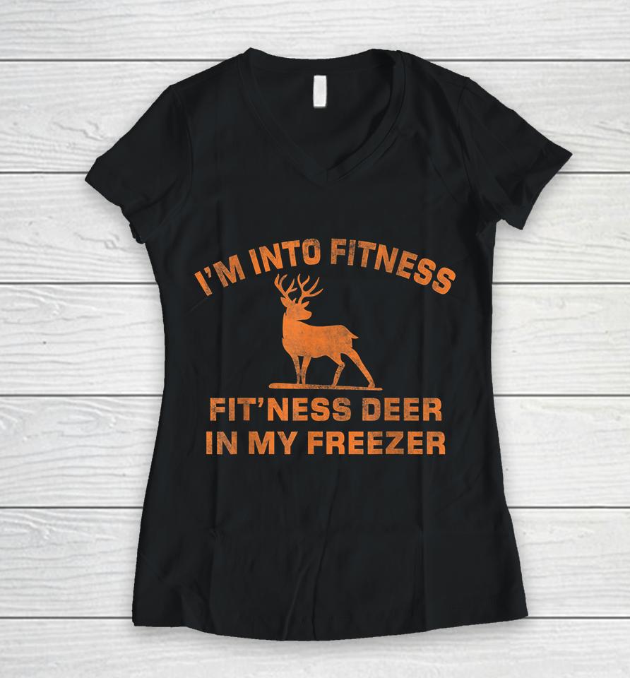 I'm Into Fitness Fit'ness Deer In My Freezer Deer Hunting Women V-Neck T-Shirt