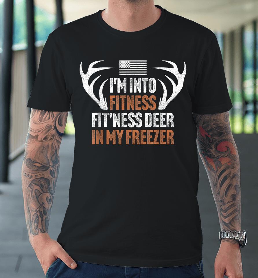 I'm Into Fitness Fit'ness Deer In My Freezer Hunting Husband Premium T-Shirt